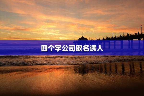 四个字公司取名诱人
