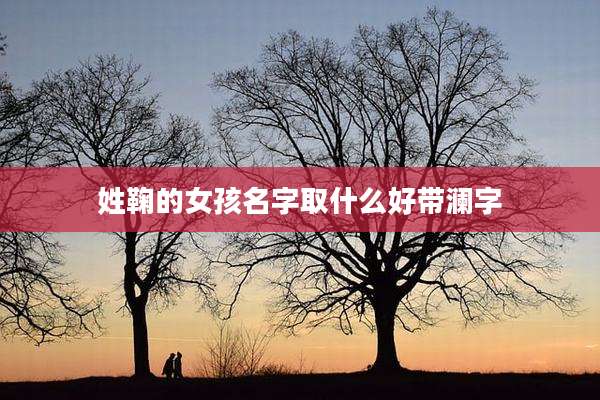 姓鞠的女孩名字取什么好带澜字