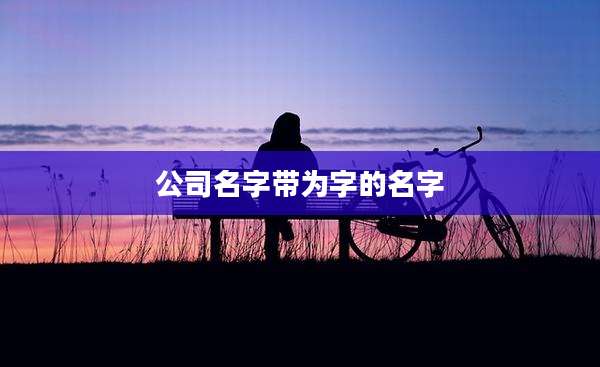 公司名字带为字的名字