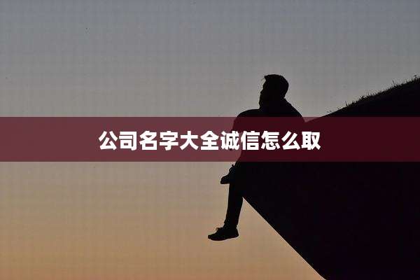 公司名字大全诚信怎么取