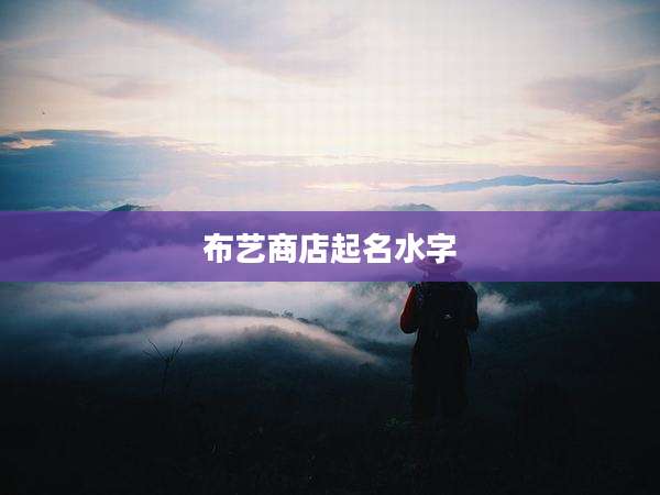 布艺商店起名水字