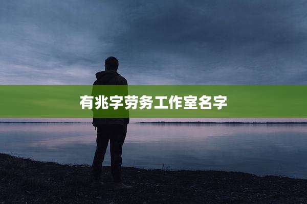 有兆字劳务工作室名字