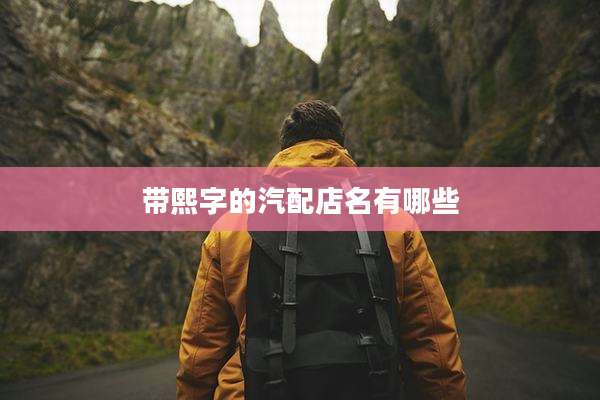 带熙字的汽配店名有哪些