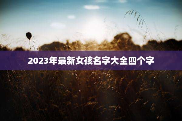 2023年最新女孩名字大全四个字