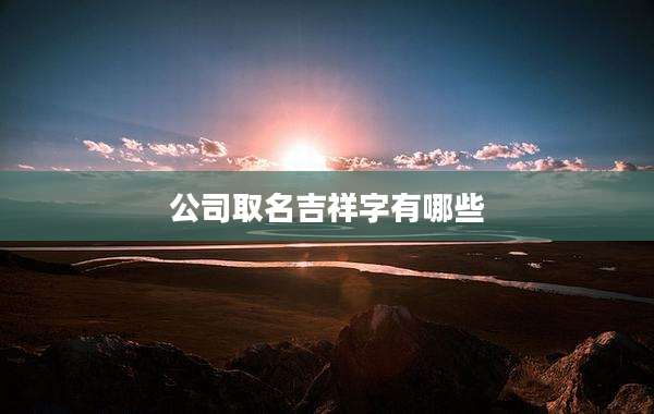 公司取名吉祥字有哪些