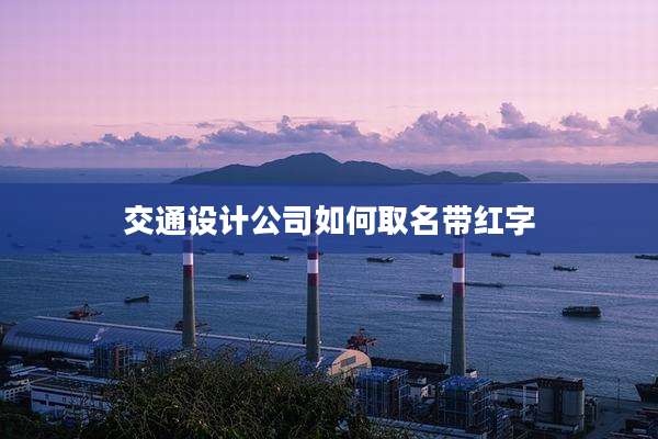 交通设计公司如何取名带红字