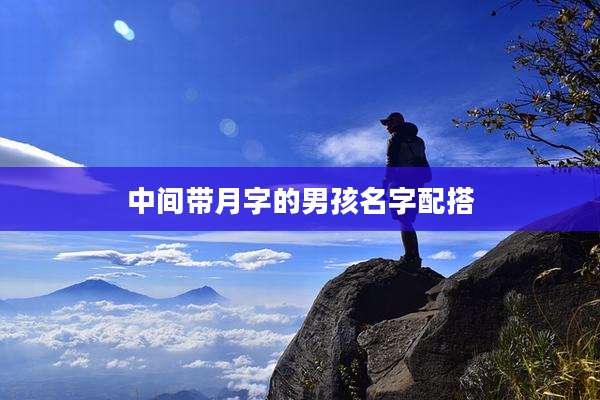 中间带月字的男孩名字配搭