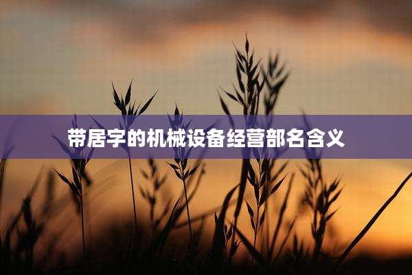 带居字的机械设备经营部名含义