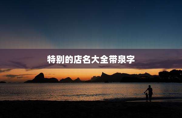 特别的店名大全带泉字