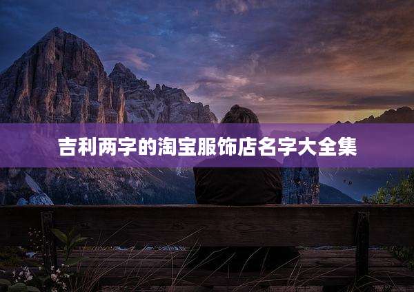 吉利两字的淘宝服饰店名字大全集