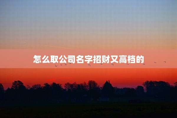 怎么取公司名字招财又高档的