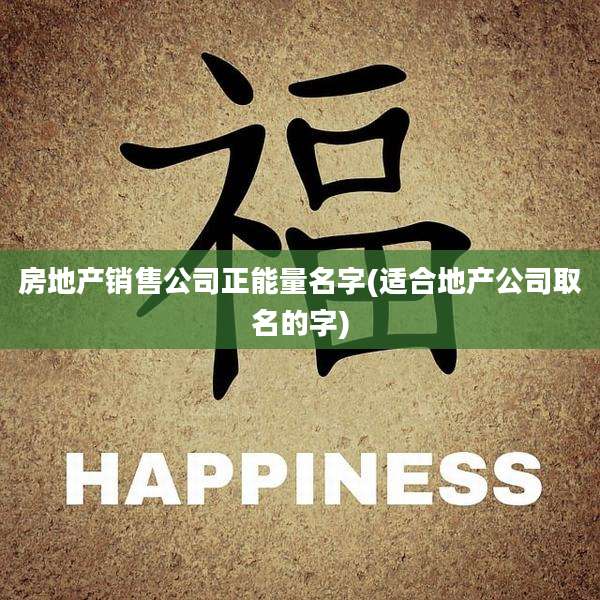 房地产销售公司正能量名字(适合地产公司取名的字)