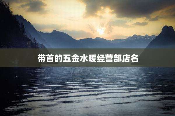 带首的五金水暖经营部店名