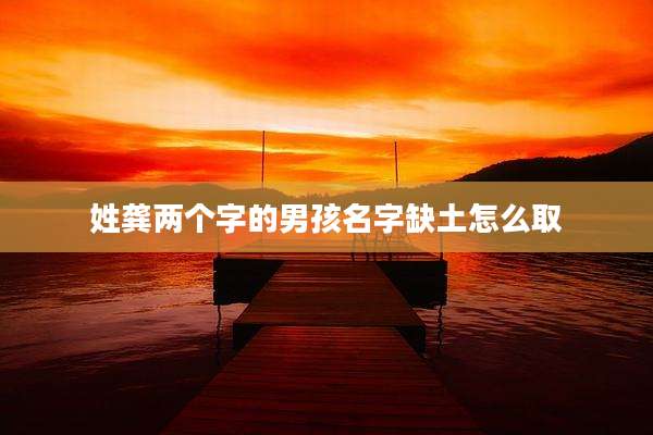 姓龚两个字的男孩名字缺土怎么取