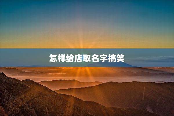 怎样给店取名字搞笑