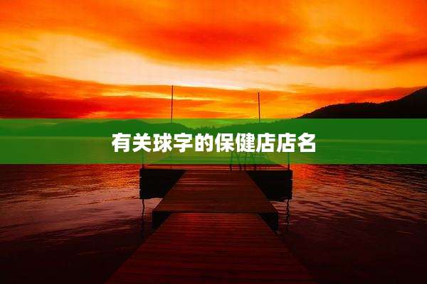 有关球字的保健店店名