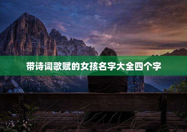 带诗词歌赋的女孩名字大全四个字