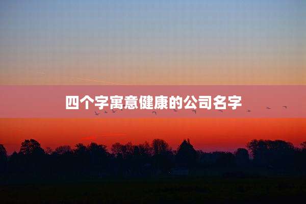 四个字寓意健康的公司名字