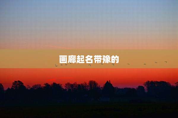 画廊起名带豫的