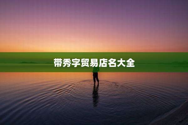 带秀字贸易店名大全