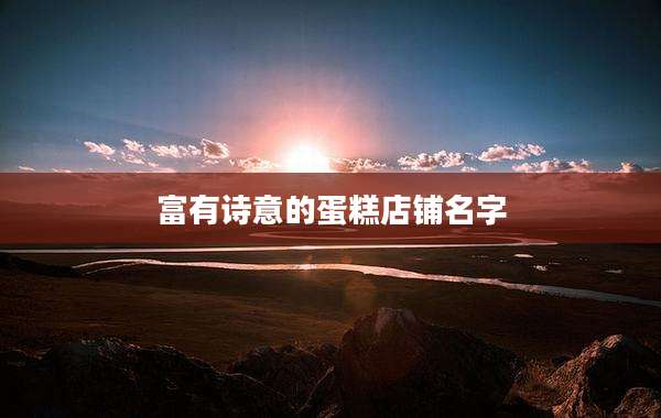 富有诗意的蛋糕店铺名字