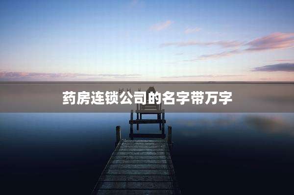 药房连锁公司的名字带万字