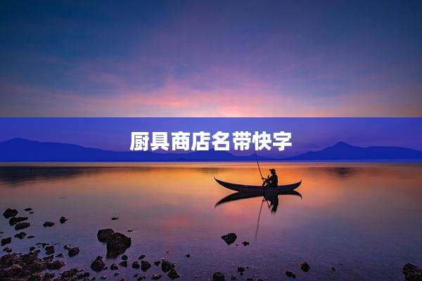 厨具商店名带快字