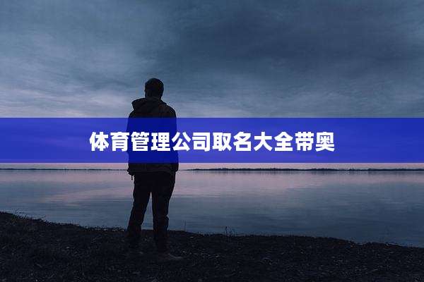 体育管理公司取名大全带奥