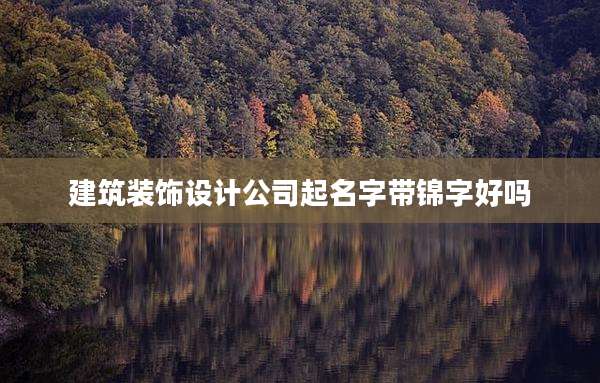 建筑装饰设计公司起名字带锦字好吗