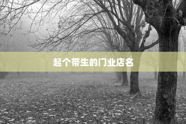 起个带生的门业店名