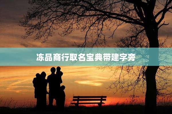冻品商行取名宝典带建字旁