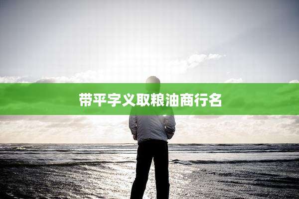 带平字义取粮油商行名
