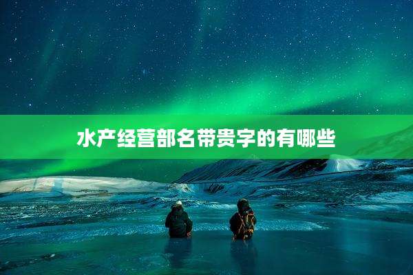 水产经营部名带贵字的有哪些