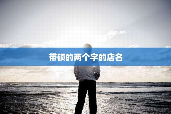 带硕的两个字的店名