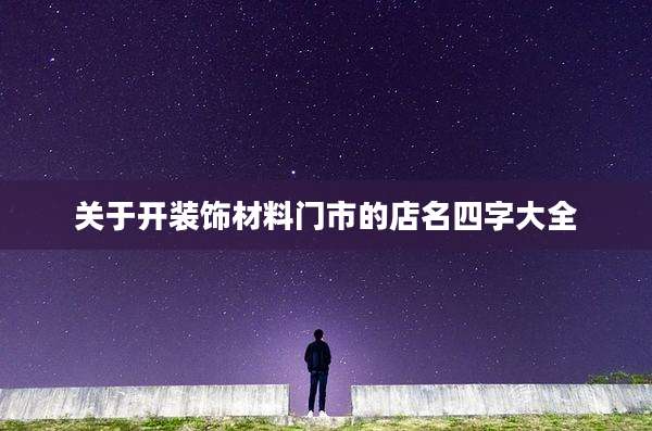 关于开装饰材料门市的店名四字大全