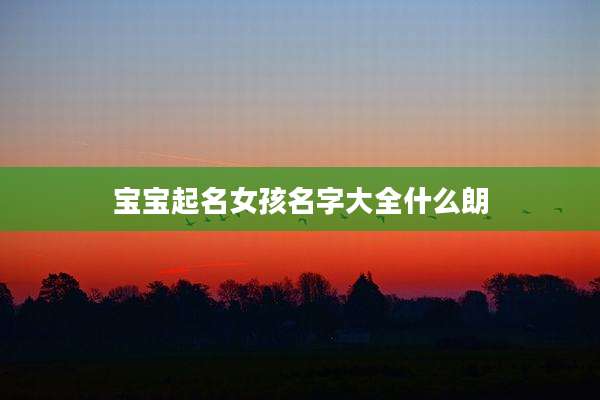 宝宝起名女孩名字大全什么朗