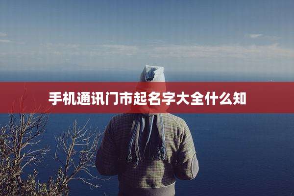 手机通讯门市起名字大全什么知