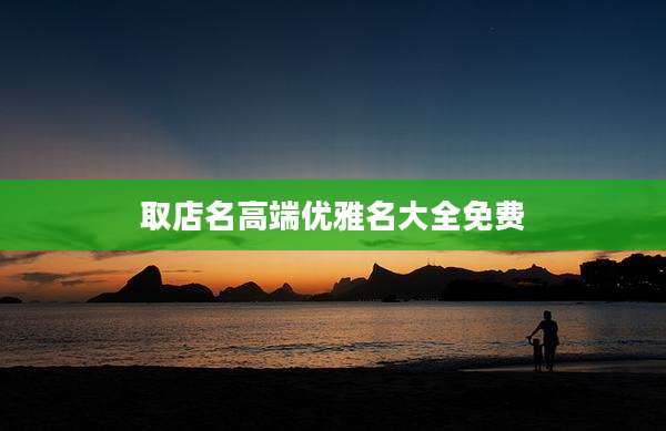 取店名高端优雅名大全免费