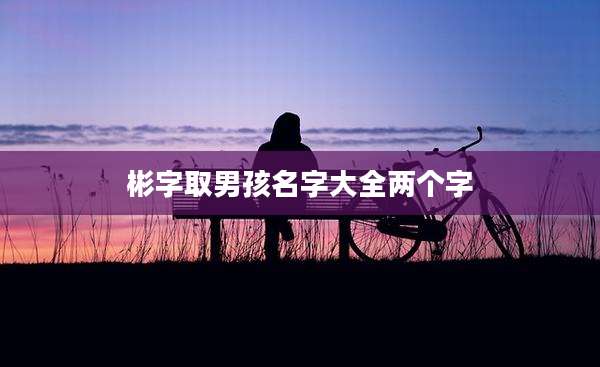 彬字取男孩名字大全两个字