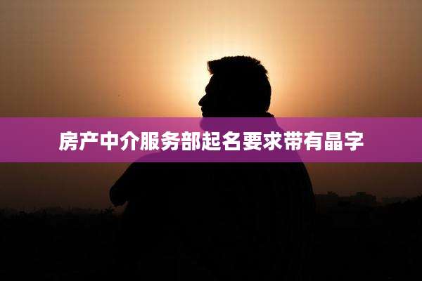 房产中介服务部起名要求带有晶字