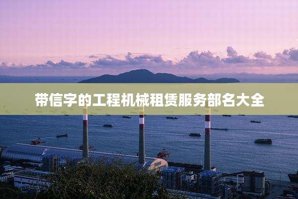 带信字的工程机械租赁服务部名大全