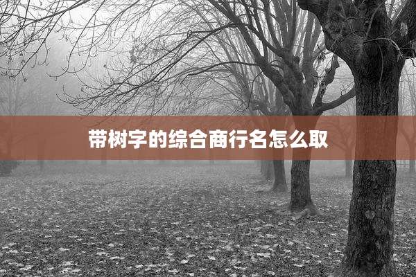 带树字的综合商行名怎么取