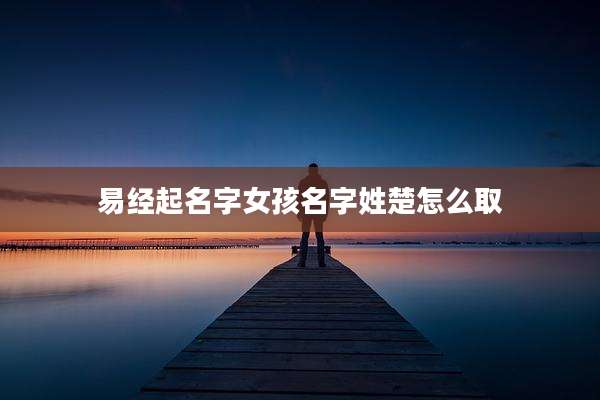 易经起名字女孩名字姓楚怎么取