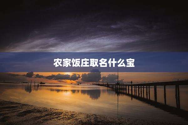 农家饭庄取名什么宝