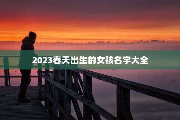 2023春天出生的女孩名字大全