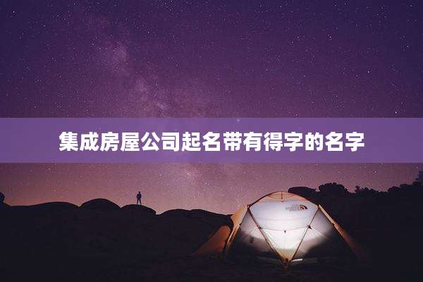 集成房屋公司起名带有得字的名字