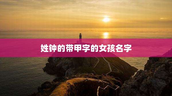 姓钟的带甲字的女孩名字