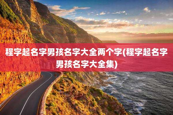 程字起名字男孩名字大全两个字(程字起名字男孩名字大全集)