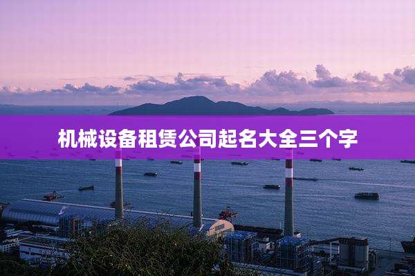 机械设备租赁公司起名大全三个字