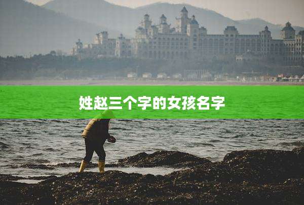 姓赵三个字的女孩名字